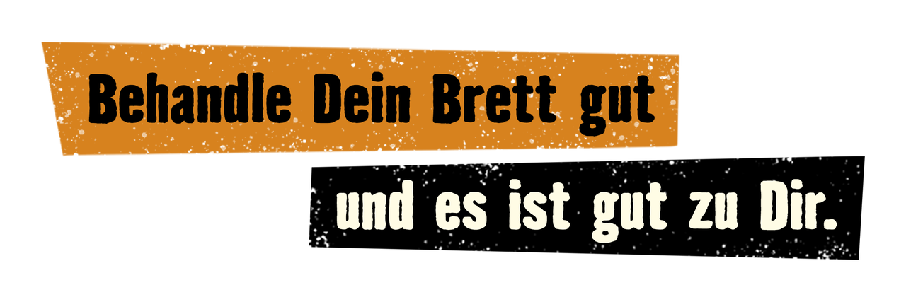Spruch: Behandle dein Brett gut, und es ist gut zu dir.