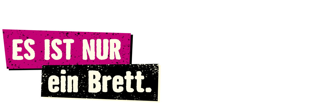 Schriftzug Es ist nur ein Brett.