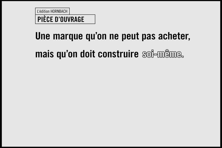Edition spéciale HORNBACH : chef-d’œuvre. Une marque qu’on ne peut pas acheter, mais qu’on doit construire soi-même.