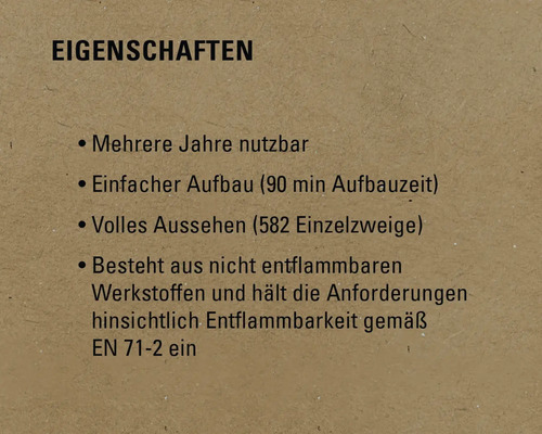Eigenschaften: Mehrere Jahre nutzbar, einfacher Aufbau (90 Minuten Aufbauzeit), volles Aussehen (582 Einzelzweige), besteht aus nicht entflammbaren Werkstoffen und entspricht den Anforderungen der Entflammbarkeit gemäß EN 71-2.