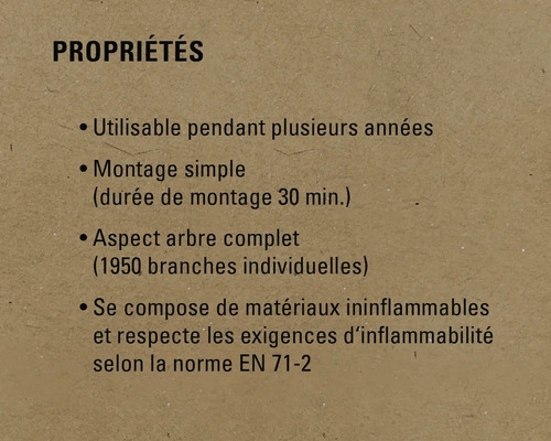 Propriétés : utilisable pendant plusieurs années, montage simple, aspect arbre complet, se compose de matériaux ininflammables et respecte les exigences d’inflammabilité selon la norme EN 71-2