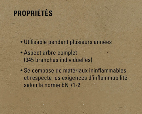 Propriétés du produit: Utilisable pendant plusieurs années, aspect arbre complet, se compose de matériaux ininflammables et respecte les exigences d'inflammabilité selon la norme EN 71-2.