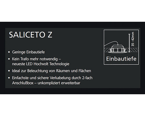 Saliceto Z Eigenschaften: geringe Einbautiefe, kein Trafo notwendig, neueste LED Hochvolt Technologie, ideal zur Beleuchtung von Räumen und Flächen, einfache und sichere Verkabelung