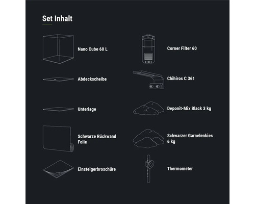 Set Inhalt: Nano Cube 60 Liter, Eckfilter 60, Abdeckscheibe, Unterlage, Chihiros C 361, Deponit-Mix Black 3 Kilogramm, schwarze Rückwandfolie, schwarzer Garnelenkies 6 Kilogramm, Einsteigerbroschüre, Thermometer
