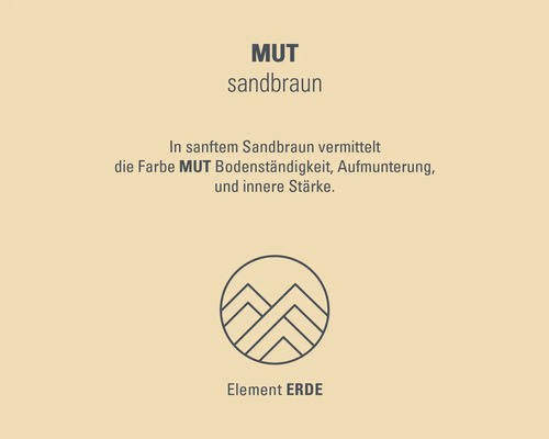 MUT sandbraun: Farbe für Bodenständigkeit, Aufmunterung und innere Stärke. Element Erde.