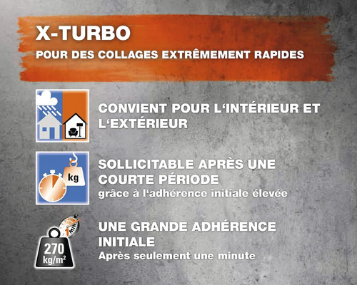 X-Turbo pour des collages extrêmement rapides. Convient pour l''intérieur et l''extérieur. Sollicitable après une courte période grâce à l''adhérence initiale élevée. Une grande adhérence initiale après seulement une minute.