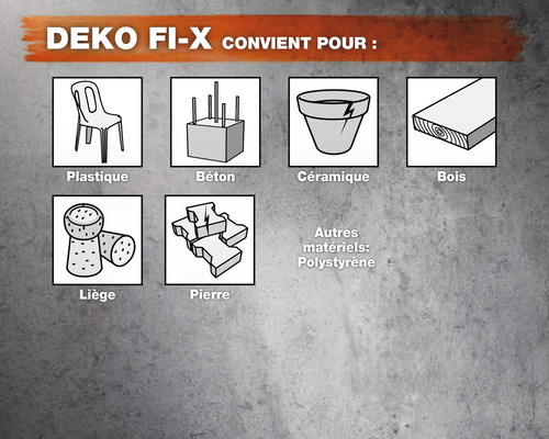 DEKO FI-X convient pour: Plastique, béton, céramique, bois, liège, pierre et polystyrène