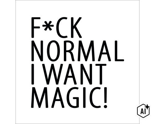 Wandbild mit dem Schriftzug FUCK NORMAL I WANT MAGIC in serifenloser Schriftart. (Image AI modified or generated)